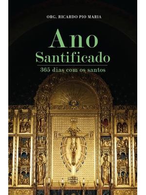 Ano Santificado: Oração para Cada Dia do Ano - 365 Dias com os Santos