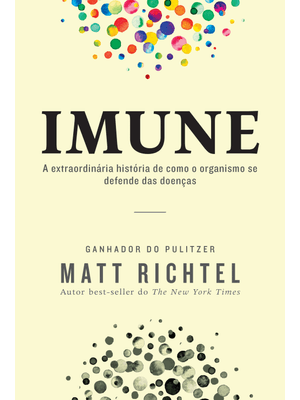 Imune: a Extraordinária História de Como o Organismo Se Defende das Doenças
