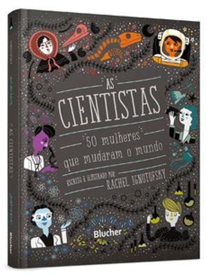 As Cientistas: 50 Mulheres Que Mudaram o Mundo