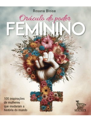 Oráculo do Poder Feminino: 100 Inspirações de Mulheres Que Mudaram a História do Mundo