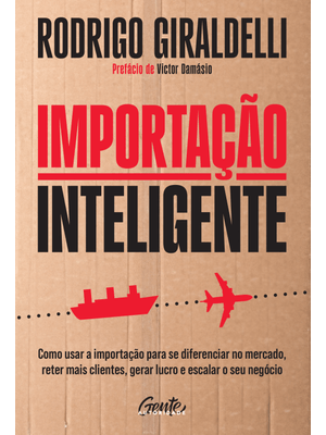 Importação Inteligente: Como Usar a Importação para Se Diferenciar no Mercado, Reter Mais Clientes,
