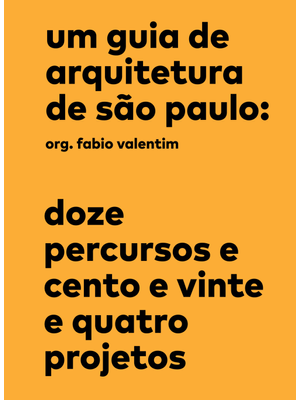 Um Guia de Arquitetura de São Paulo: Doze Percursos e Cento e Vinte e Quatro Projetos