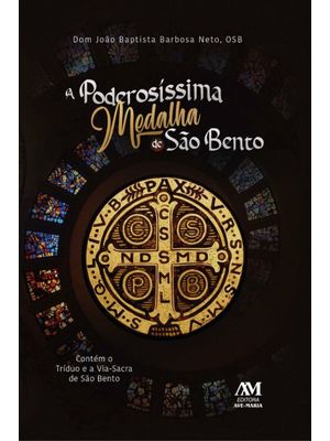 A Poderosíssima Medalha de São Bento - Contém o Tríduo e a Via-Sacra de São Bento