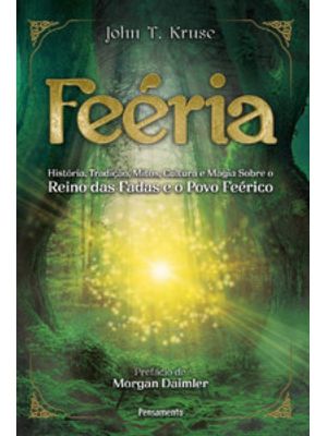 Feéria: História, Tradição, Mitos, Cultura e Magia sobre o Reino das Fadas e o Povo Feérico