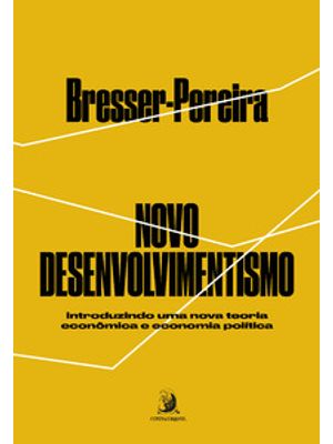 Novo Desenvolvimentismo: Introduzindo Uma Nova Teoria Econômica e Economia Política