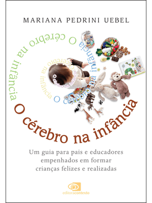 O Cérebro na Infância: Um Guia para Pais e Educadores Empenhados em Formar Crianças Felizes e Realiz
