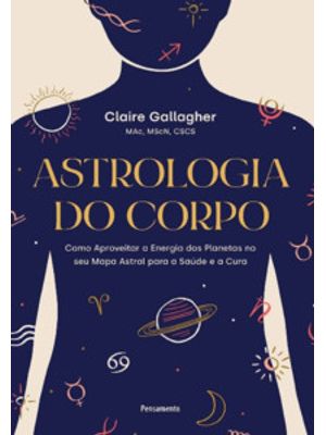 Astrologia do Corpo: Como Aproveitar a Energia dos Planetas no Seu Mapa Astral para a Saúde e a Cura