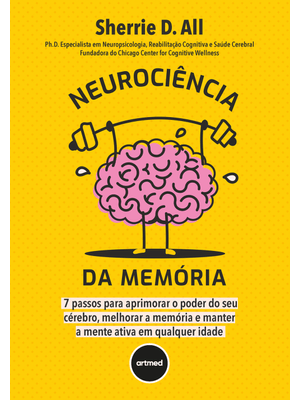 Neurociência da Memória: 7 Passos para Aprimorar o Poder do Seu Cérebro, Melhorar a Memória e Manter