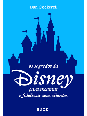 Os Segredos da Disney para Encantar e Fidelizar Seus Clientes