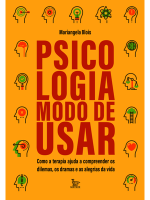 Psicologia: Modo de Usar: Como a Terapia Ajuda a Compreender os Dilemas, os Dramas e as Alegrias da