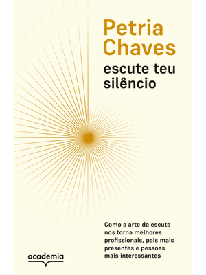 Escute Teu Silêncio: Como a Arte de Escutar nos Torna Pessoas Melhores, Mais Presentes e Mais Intere