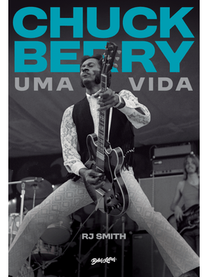 Chuck Berry - Uma Vida (Edição em Capa Dura com Brindes): a História do Lendário Artista Que Invento