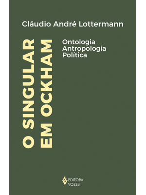 O Singular em Ockham: Ontologia, Antropologia, Política