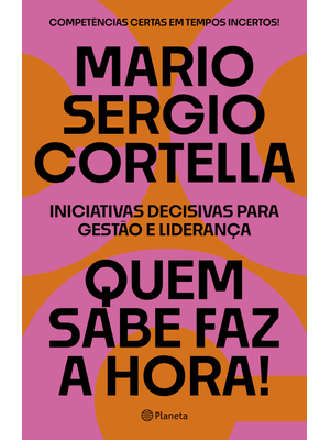 Quem Sabe Faz a Hora!: Iniciativas Decisivas para Gestão e Liderança