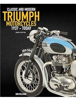 The Complete Book of Classic and Modern Triumph Motorcycles 3Rd Edition - 1937 To Today