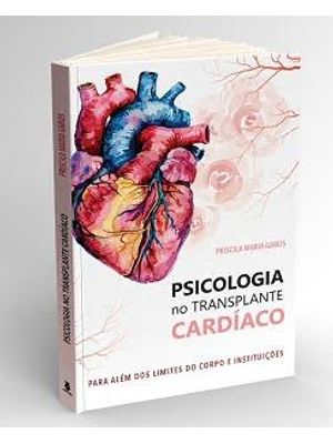 Psicologia no Transplante Cardíaco - para Além dos Limites do Corpo e Instituições