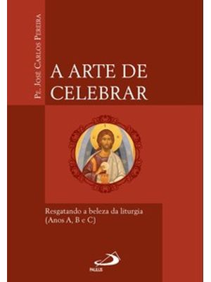 A Arte de Celebrar - Resgatando a Beleza da Liturgia