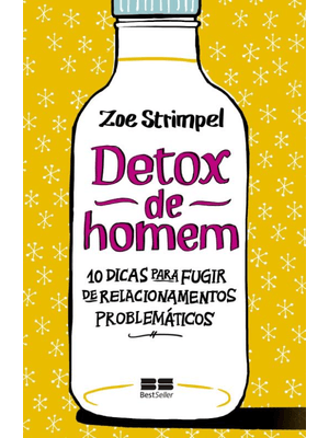 Detox de Homem: 10 Dicas para Fugir de Relacionamentos Problemáticos: 10 Dicas para Fugir de Relacio