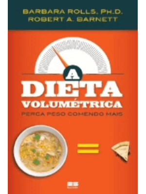 A Dieta Volumétrica: Perca Peso Comendo Mais: Perca Peso Comendo Mais