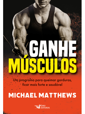 Ganhe Músculos - Um Programa para Queimar Gorduras, Ficar Mais Forte e Saudável