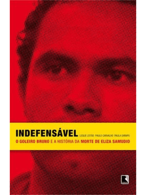Indefensável: o Goleiro Bruno e a História da Morte de Eliza Samudio
