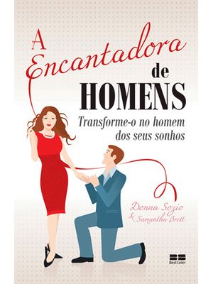 A Encantadora de Homens: Transforme-O no Homem dos Seus Sonhos: Transforme-O no Homem dos Seus Sonho