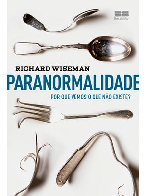 Paranormalidade: por Que Vemos o Que Não Existe: por Que Vemos o Que Não Existe