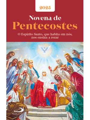 Novena de Pentecostes - 2025: o Espírito Santo, Que Habita em Nós, nos Ensina a Rezar