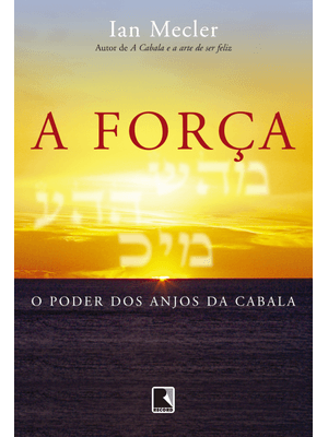 A Força: o Poder dos Anjos da Cabala: o Poder dos Anjos da Cabala