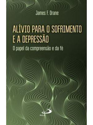 Alívio para o Sofrimento e a Depressão: o Papel da Compreensão e da Fé