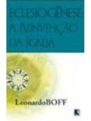Eclesiogênese: a Reinvenção da Igreja: a Reinvenção da Igreja