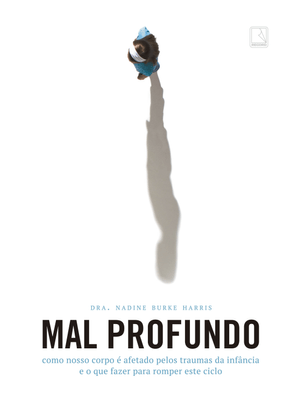 Mal Profundo: Como Nosso Corpo É Afetado pelos Traumas da Infância e o Que Fazer para Romper Este Ci