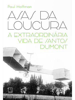 Asas da Loucura: a Extraordinária Vida de Santos Dumont