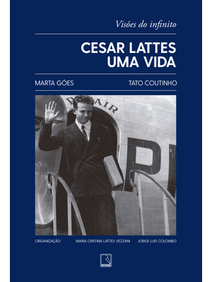 Cesar Lattes: Uma Vida: Visões do Infinito