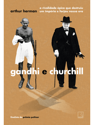 Gandhi e Churchill: a Rivalidade Épica Que Destruiu Um Império de Forjou Nossa Era