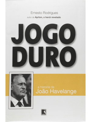 Jogo Duro: a História de João Havelange: a História de João Havelange