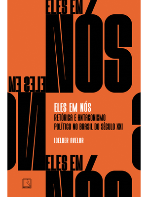 Eles em Nós: Retórica e Antagonismo Político no Brasil do Século Xxi