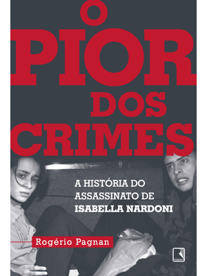 O Pior dos Crimes: a História do Assassinato de Isabella Nardoni