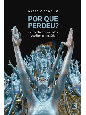 Por Que Perdeu?: Dez Desfiles Derrotados Que Fizeram História