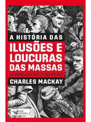 A História das Ilusões e Loucuras das Massas: as Armadilhas dos Cisnes Negros