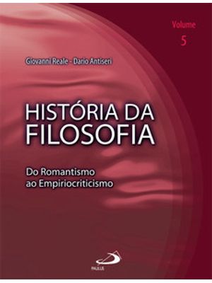 História da Filosofia - Volume 5 - do Romantismo Ao Empiriocriticismo: do Romantismo Ao Empiriocriti