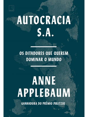 Autocracia S.A.: os Ditadores Que Querem Dominar o Mundo