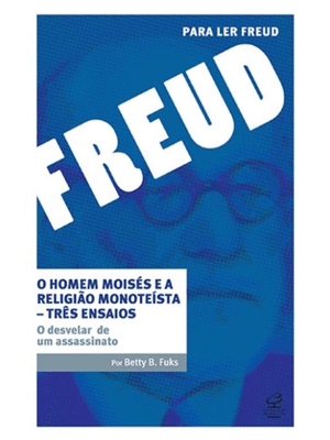 O Homem Moisés e a Religião Monoteísta – Três Ensaios: o Desvelar de Um Assassinato: o Desvelar de U