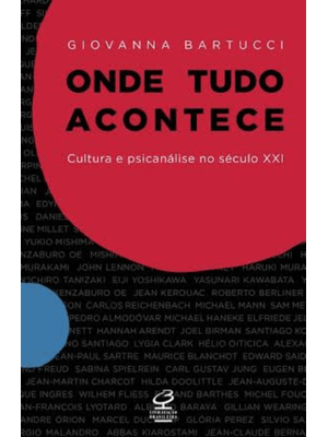 Onde Tudo Acontece: Cultura e Psicanálise no Século Xxi: Cultura e Psicanálise no Século Xxi