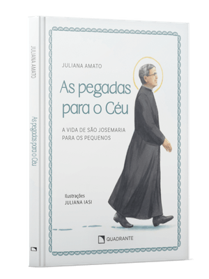 As Pegadas para o Céu: a Vida de São Josemaria para os Pequenos