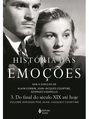 História das Emoções Vol. 3: do Final do Século Xix Até Hoje