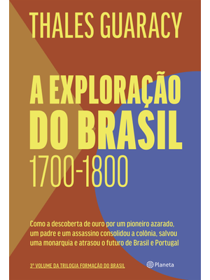 A Exploração do Brasil: Como a Descoberta de Ouro por Um Pioneiro Azarado, Um Padre e Um Assassino C
