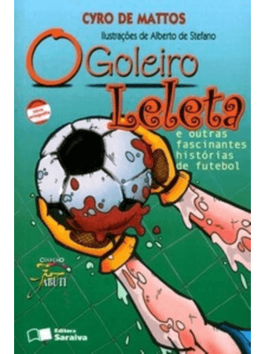 O Goleiro Leleta e Outras Fascinantes Histórias de Futebol
