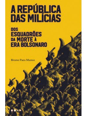 A República das Milícias: dos Esquadrões da Morte À Era Bolsonaro