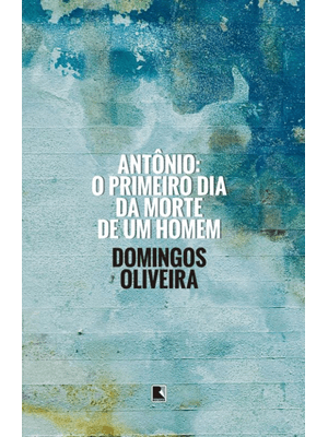Antônio: o Primeiro Dia da Morte de Um Homem: o Primeiro Dia da Morte de Um Homem